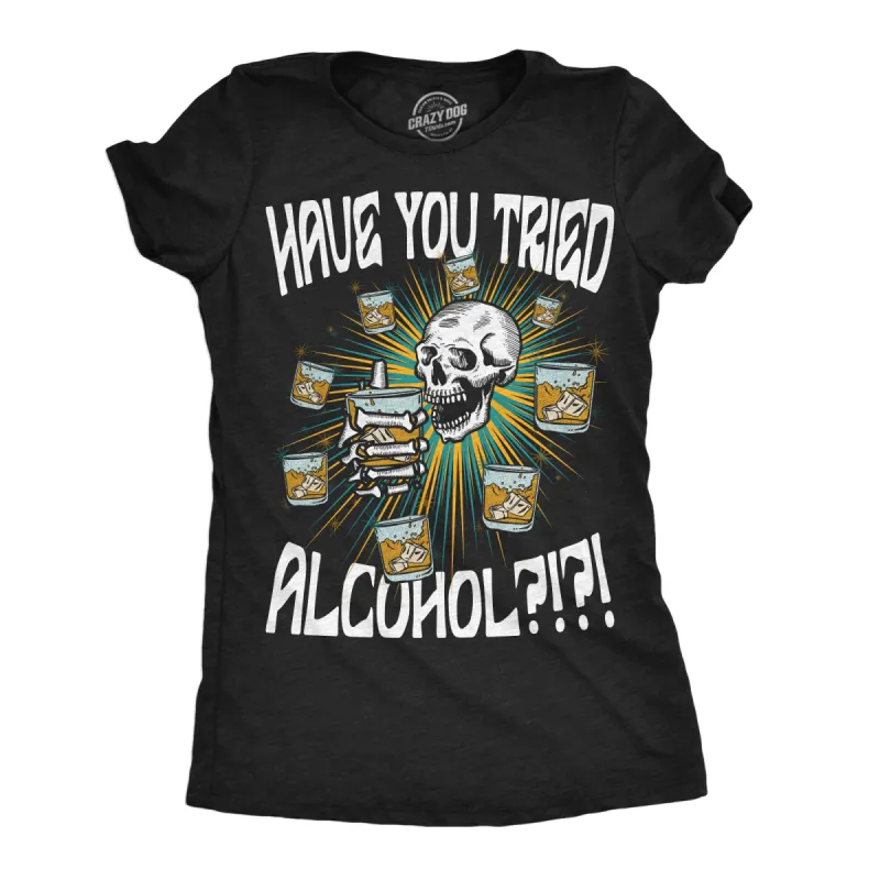 Have You Tried Alcohol Women's T Shirt sold by Crazy Dog T-Shirts