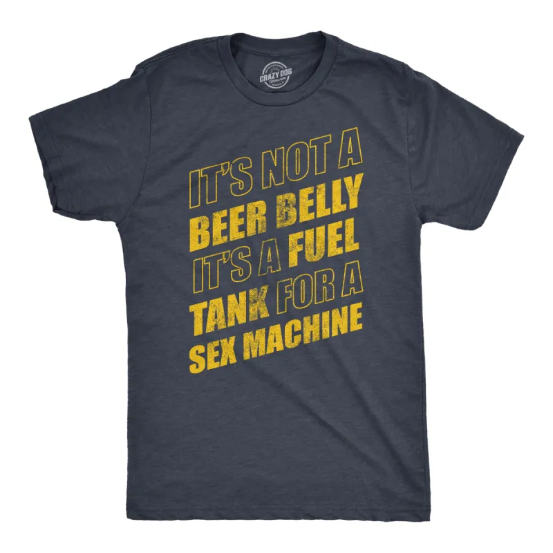 Its Not A Beer Belly Its A Full Tank For A Sex Machine Men's T Shirt sold by Crazy Dog T-Shirts