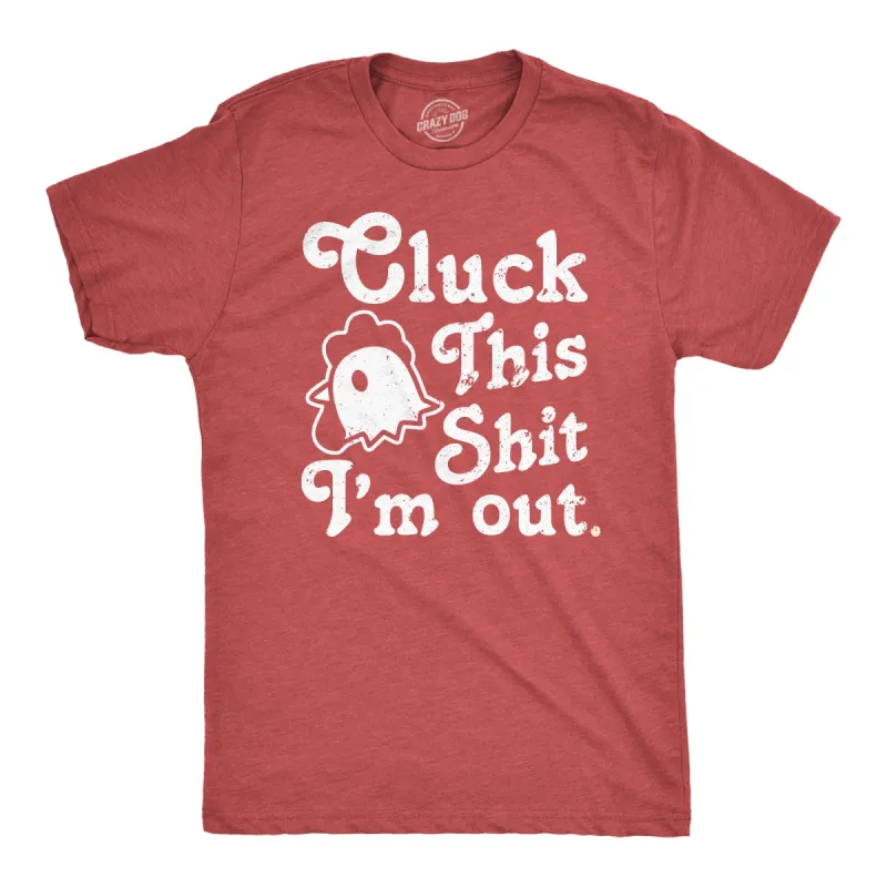 Cluck This Shit Im Out Men's T Shirt sold by Crazy Dog T-Shirts