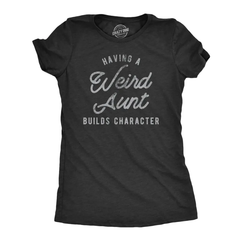 Having A Weird Aunt Builds Character Women's T Shirt sold by Crazy Dog T-Shirts