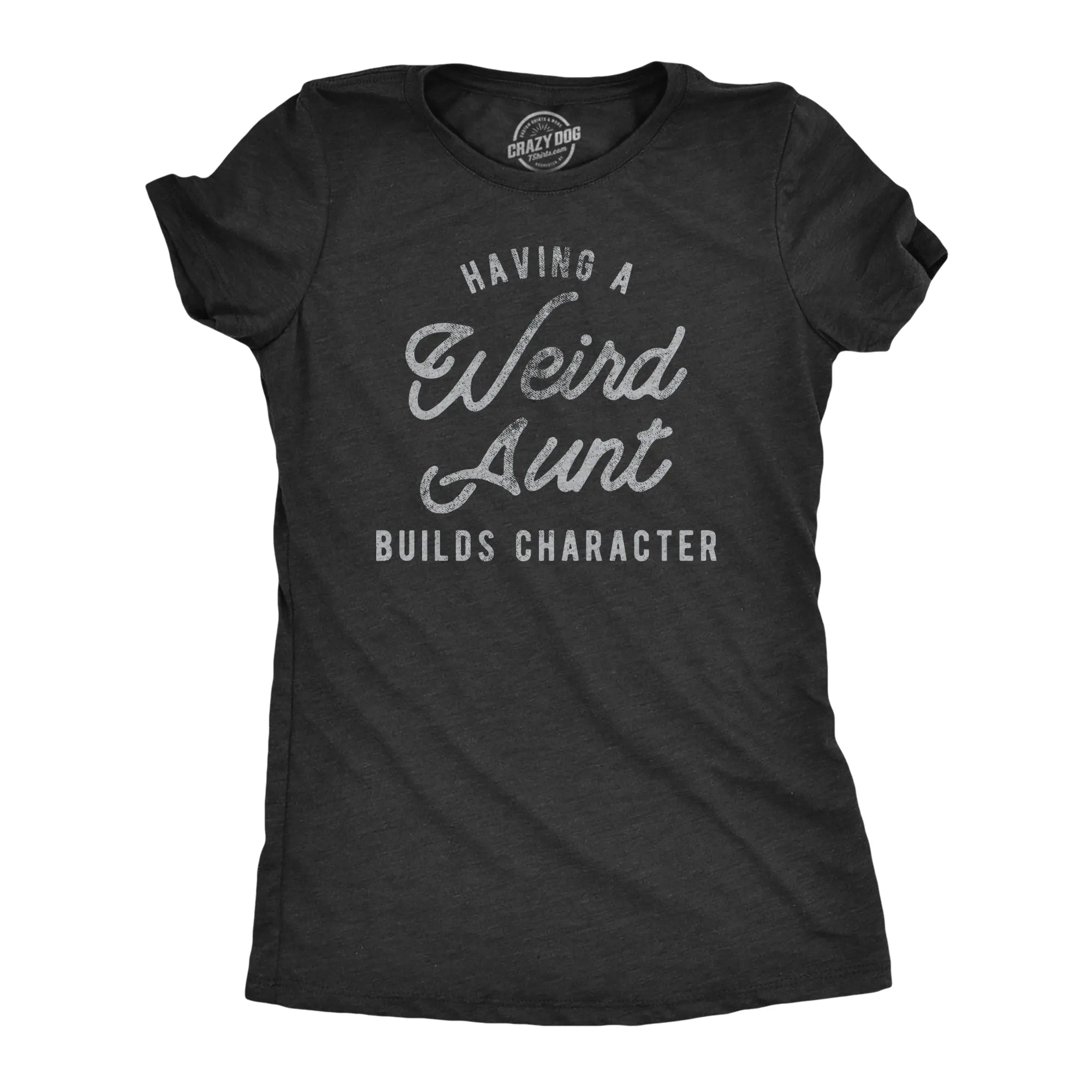 Having A Weird Aunt Builds Character Women's T Shirt sold by Crazy Dog T-Shirts