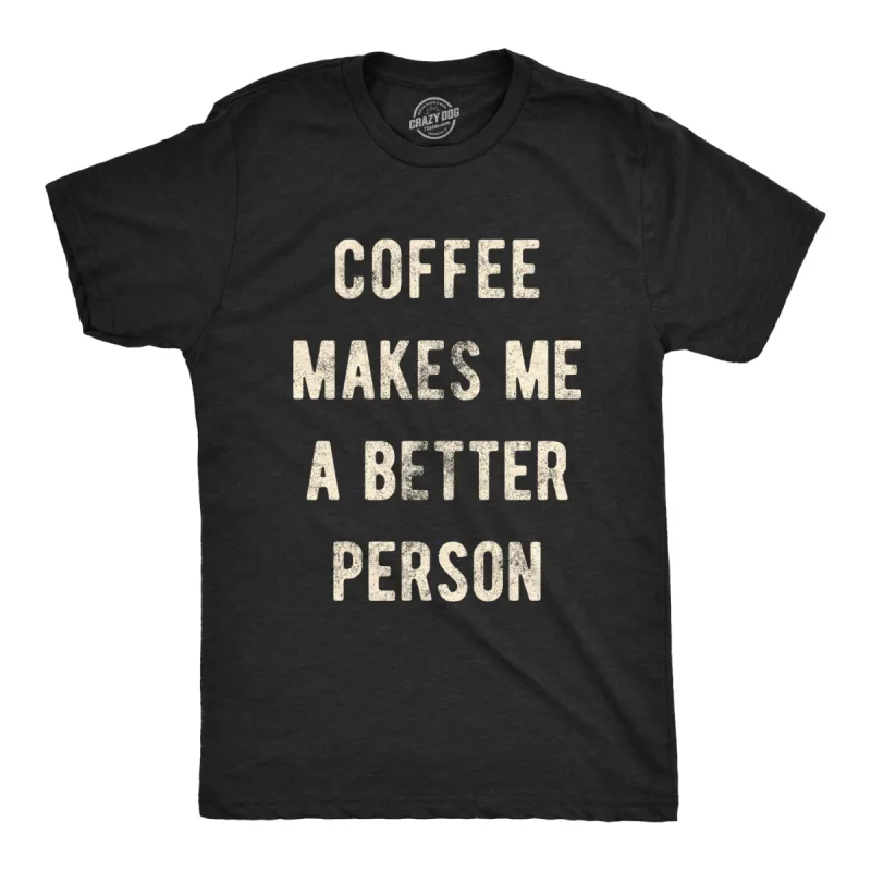 Coffee Makes Me A Better Person Men's T Shirt sold by Crazy Dog T-Shirts