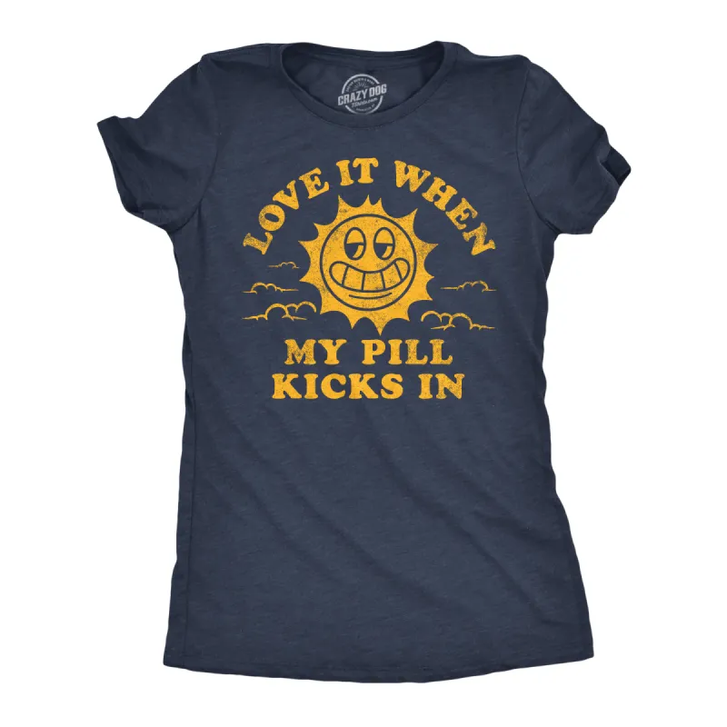 Love It When My Pill Kicks In Women's T Shirt sold by Crazy Dog T-Shirts
