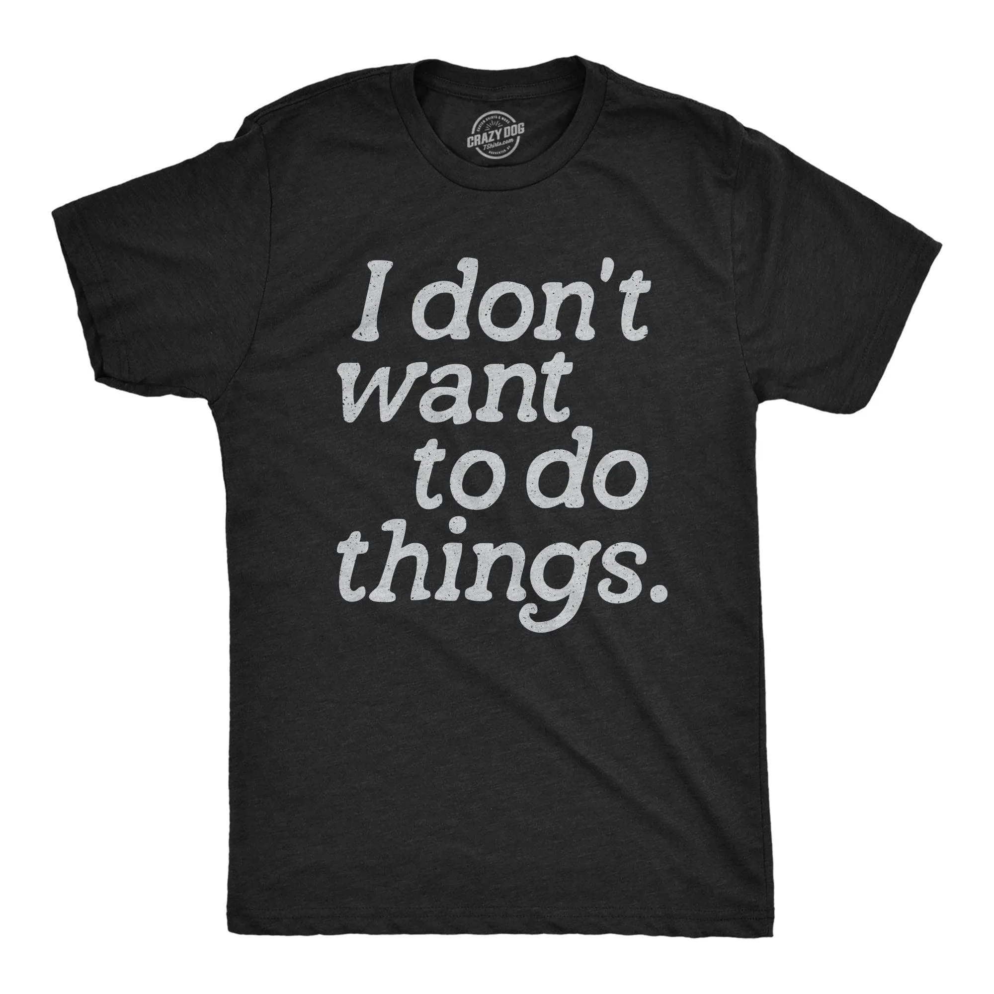I Dont Want To Do Things Men's T Shirt sold by Crazy Dog T-Shirts