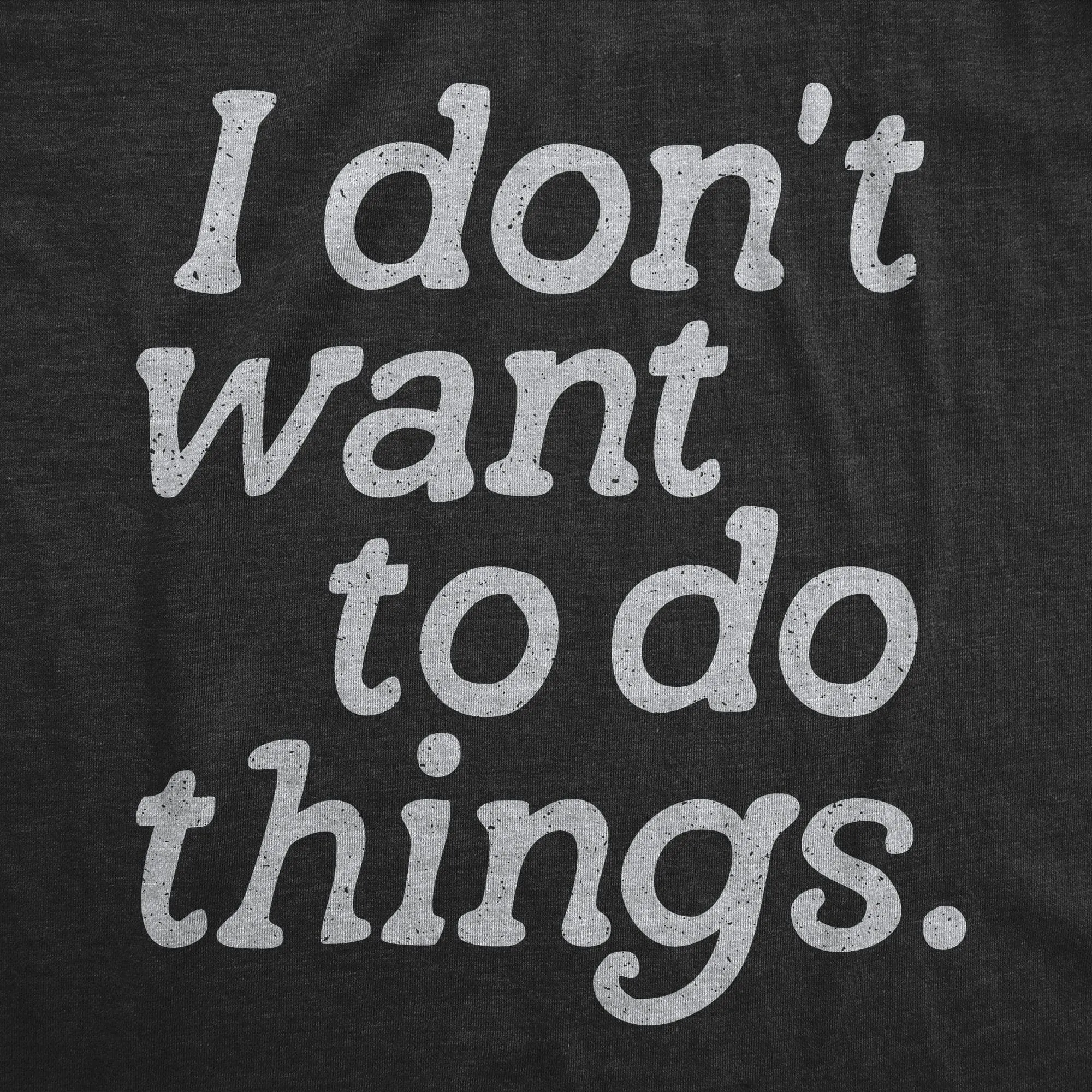 I Dont Want To Do Things Men's T Shirt sold by Crazy Dog T-Shirts product image thumbnail 2