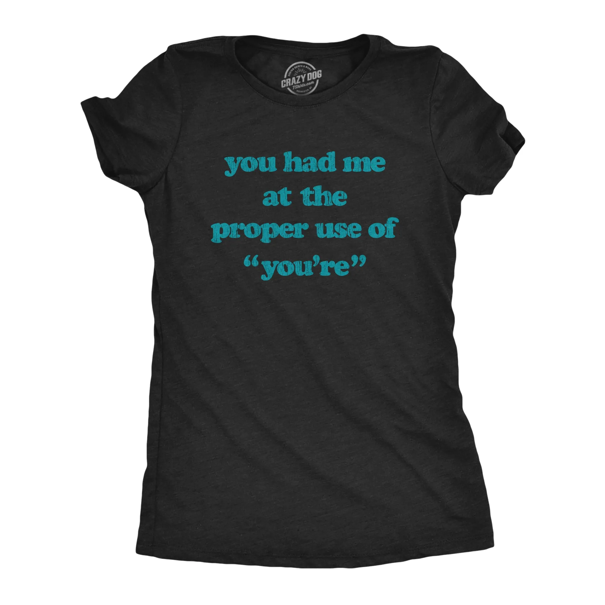 You Had Me At The Proper Use Of You're Women's T Shirt sold by Crazy Dog T-Shirts