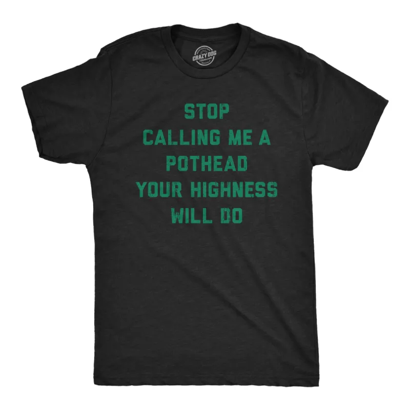 Stop Calling Me A Pothead Your Highness Will Do Men's T Shirt sold by Crazy Dog T-Shirts