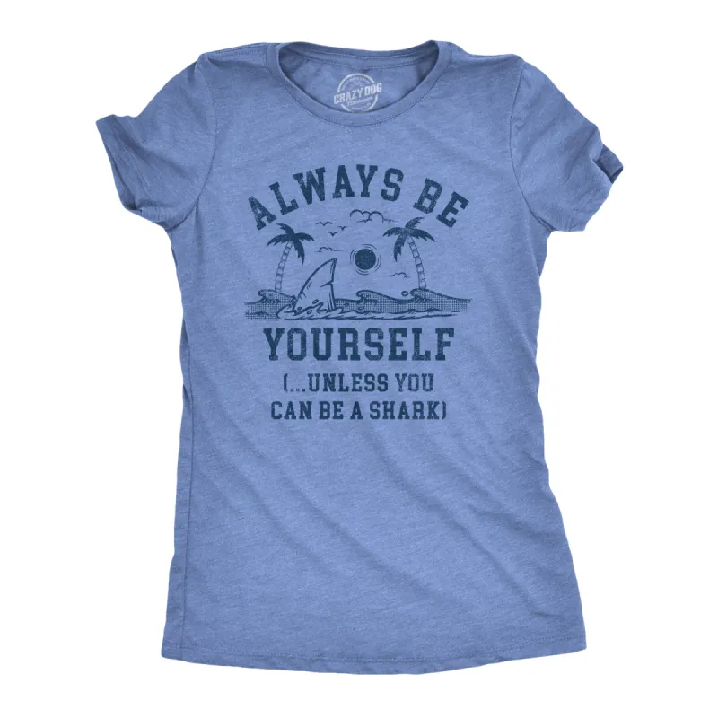 Always Be Yourself Unless You Can Be A Shark Women's T Shirt sold by Crazy Dog T-Shirts