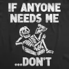 If Anyone Needs Me Dont Women's T Shirt sold by Crazy Dog T-Shirts