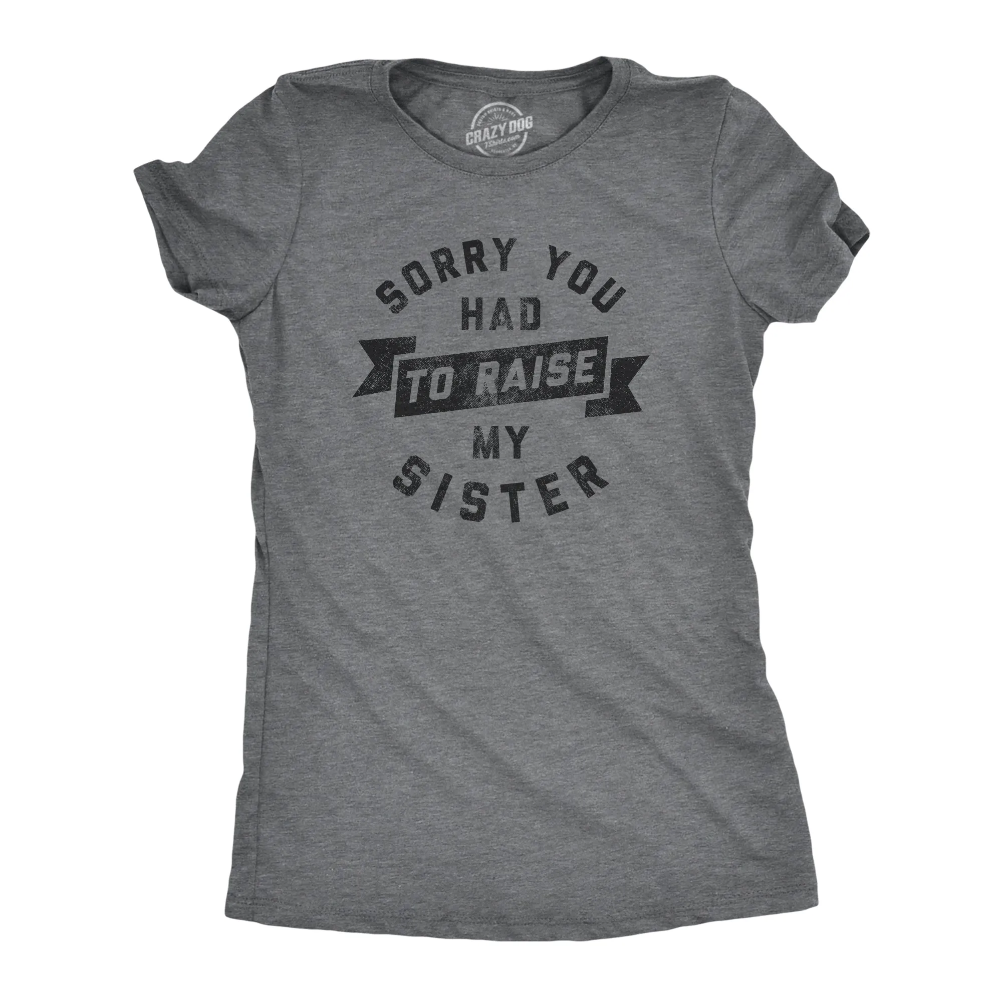 Sorry You Had To Raise My Sister Women's T Shirt sold by Crazy Dog T-Shirts