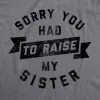 Sorry You Had To Raise My Sister Women's T Shirt sold by Crazy Dog T-Shirts