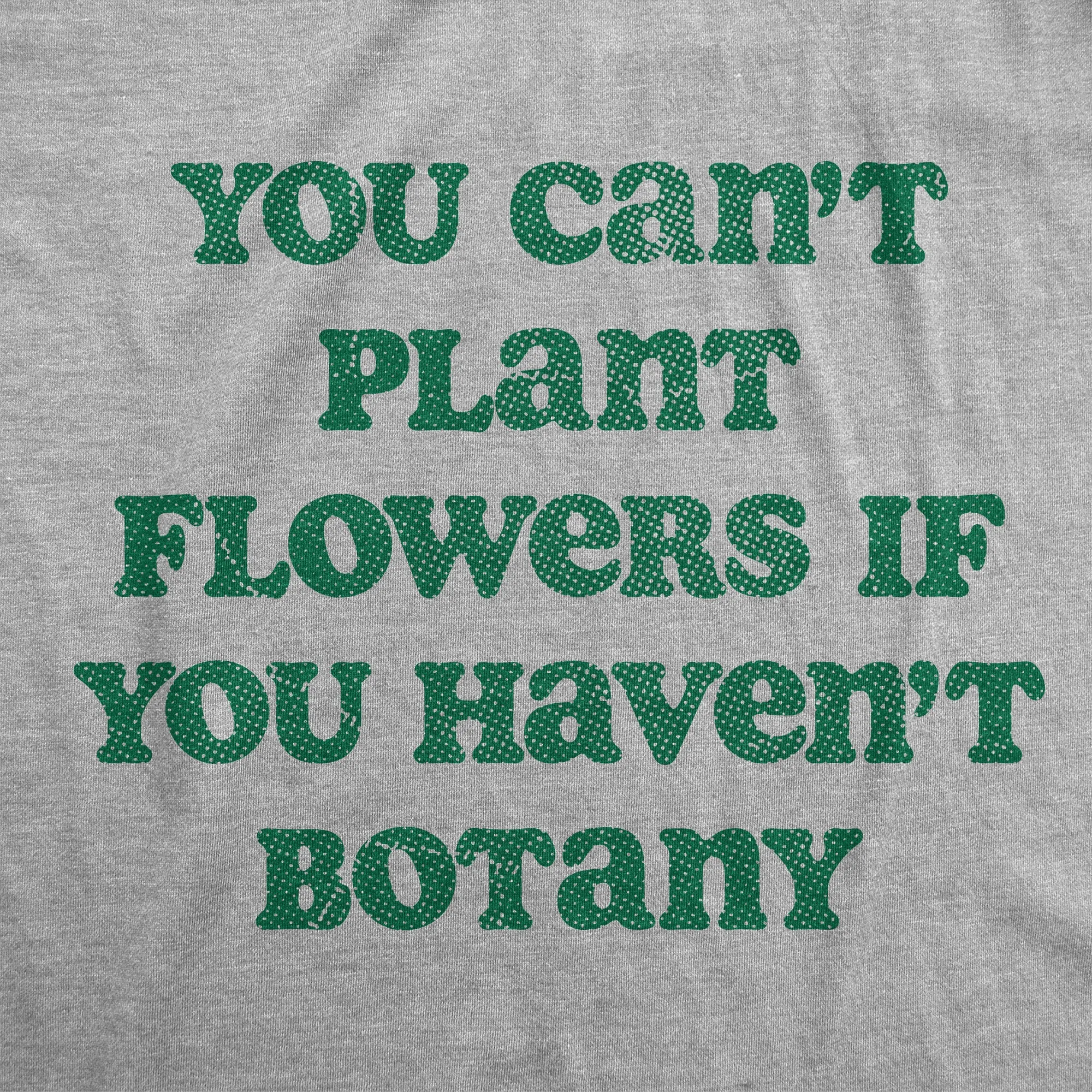 You Cant Plant Flowers If You Havent Botany Women's T Shirt sold by Crazy Dog T-Shirts product image thumbnail 2