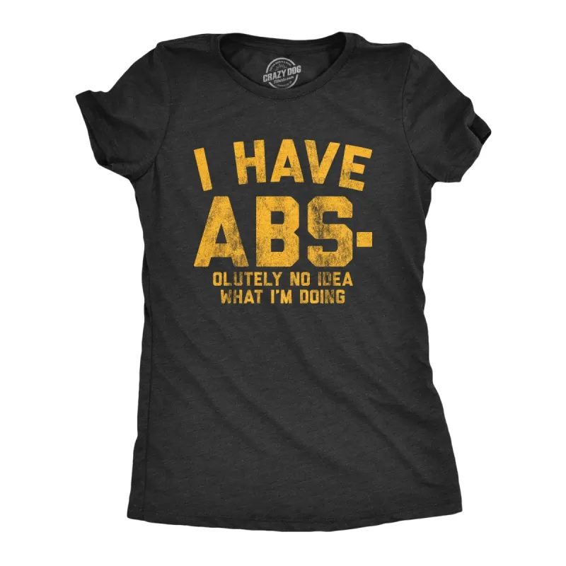 I Have Abs-olutely No Idea What I'm Doing Women's T Shirt sold by Crazy Dog T-Shirts