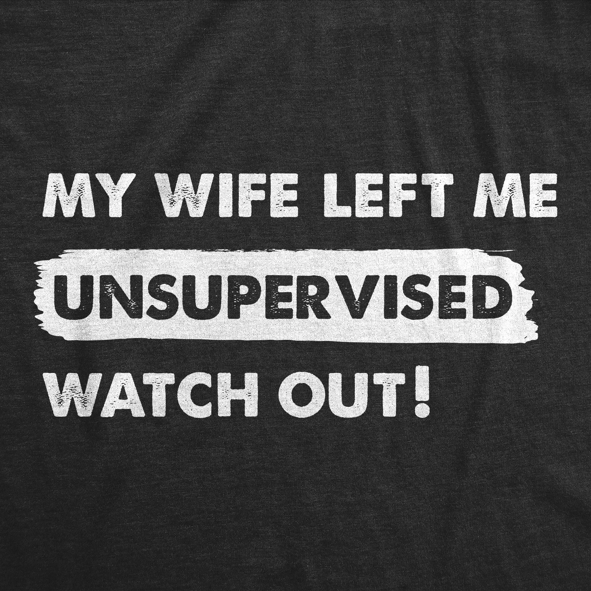 My Wife Left Me Unsupervised Watch Out Men's T Shirt sold by Crazy Dog T-Shirts product image thumbnail 2