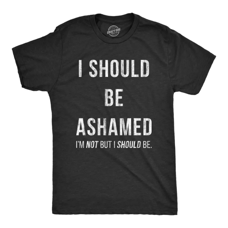 I Should Be Ashamed Men's T Shirt sold by Crazy Dog T-Shirts