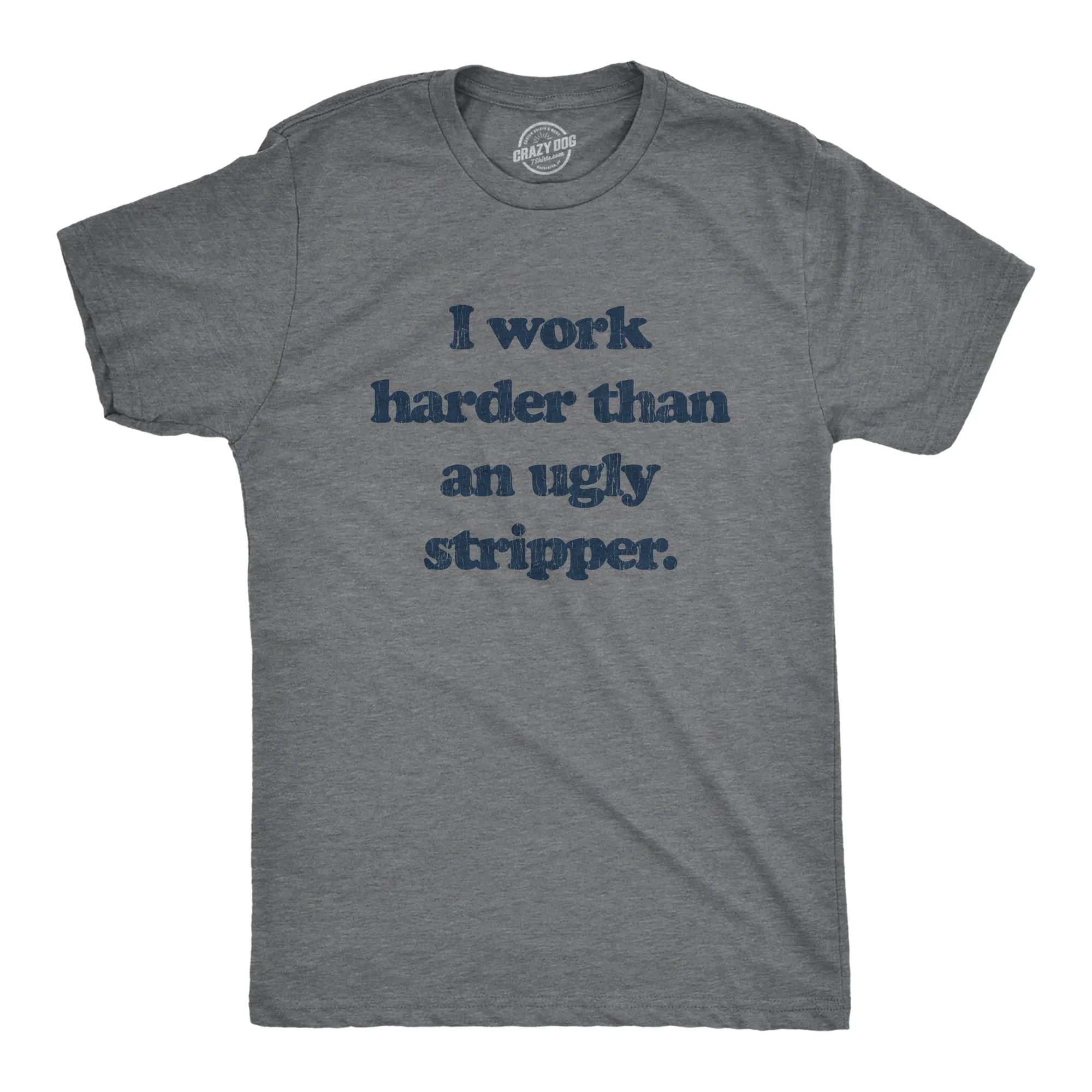 I Work Harder Than An Ugly Stripper Men's T Shirt sold by Crazy Dog T-Shirts