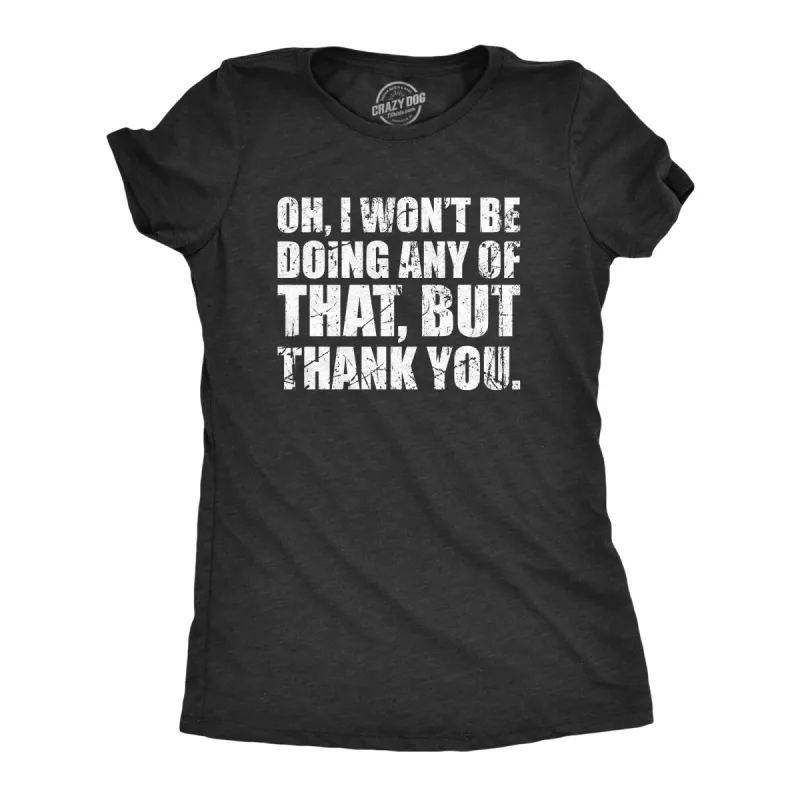 Oh I Wont Be Doing Any Of That But Thank You Women's T Shirt sold by Crazy Dog T-Shirts