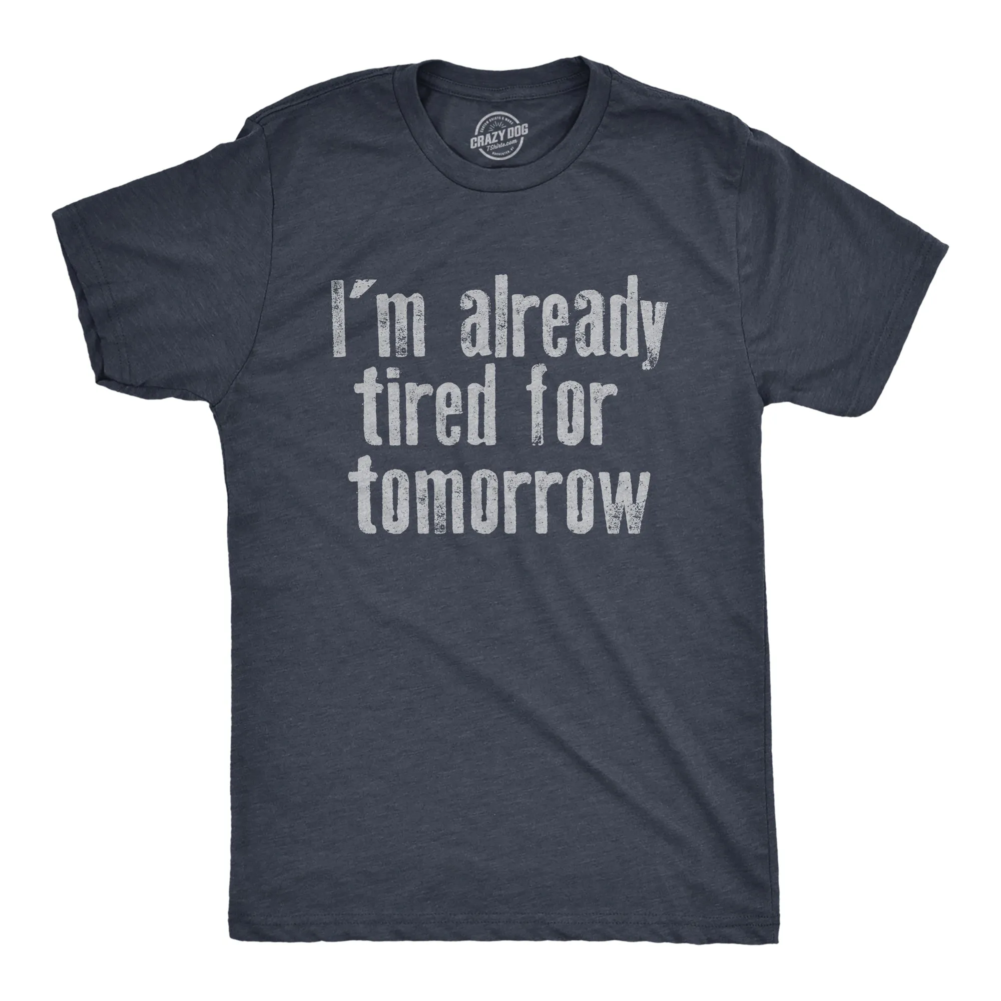 Im Already Tired For Tomorrow Men's T Shirt sold by Crazy Dog T-Shirts