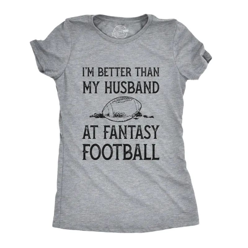 I'm Better Than My Husband At Fantasy Football Women's T Shirt sold by Crazy Dog T-Shirts