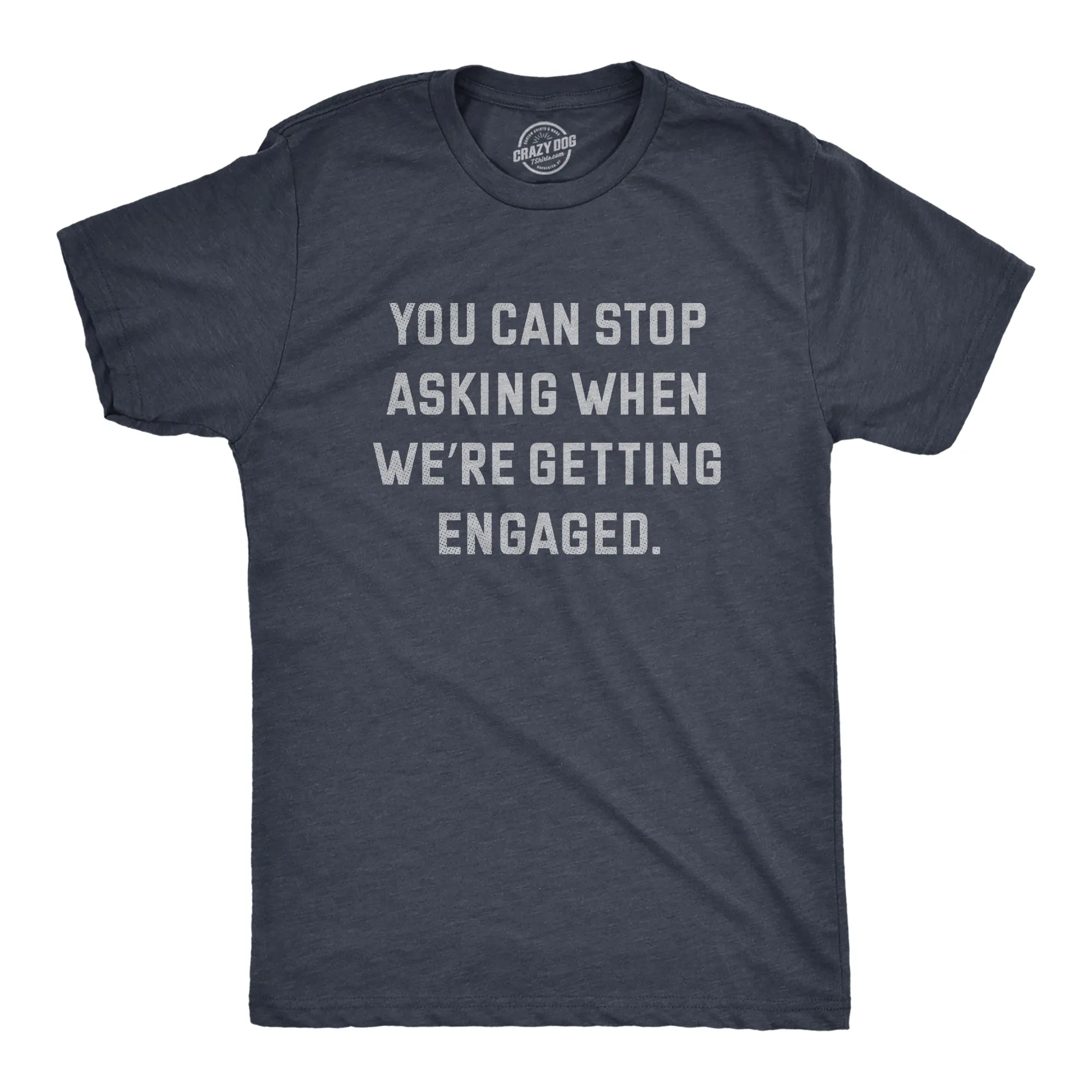 You Can Stop Asking When Were Getting Engaged Men's T Shirt sold by Crazy Dog T-Shirts