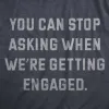You Can Stop Asking When Were Getting Engaged Men's T Shirt sold by Crazy Dog T-Shirts