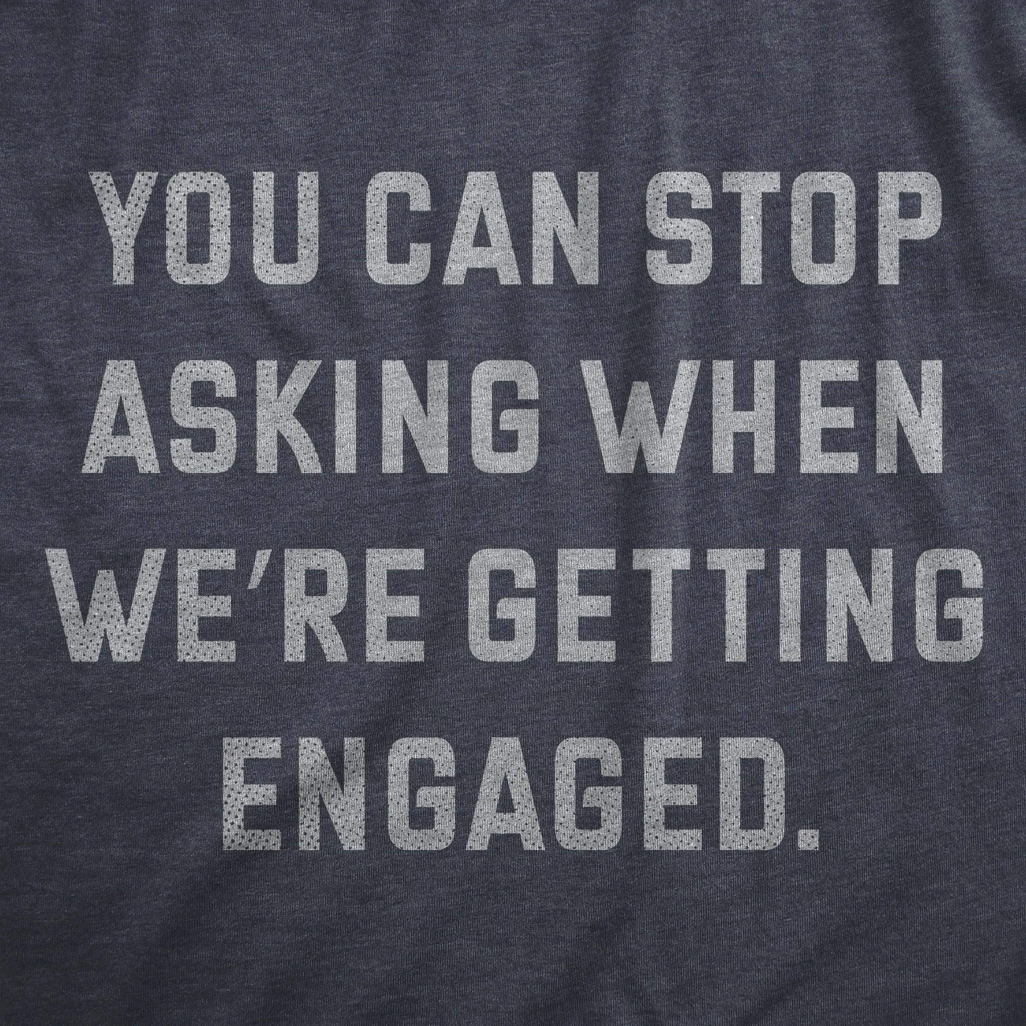 You Can Stop Asking When Were Getting Engaged Men's T Shirt sold by Crazy Dog T-Shirts product image thumbnail 2