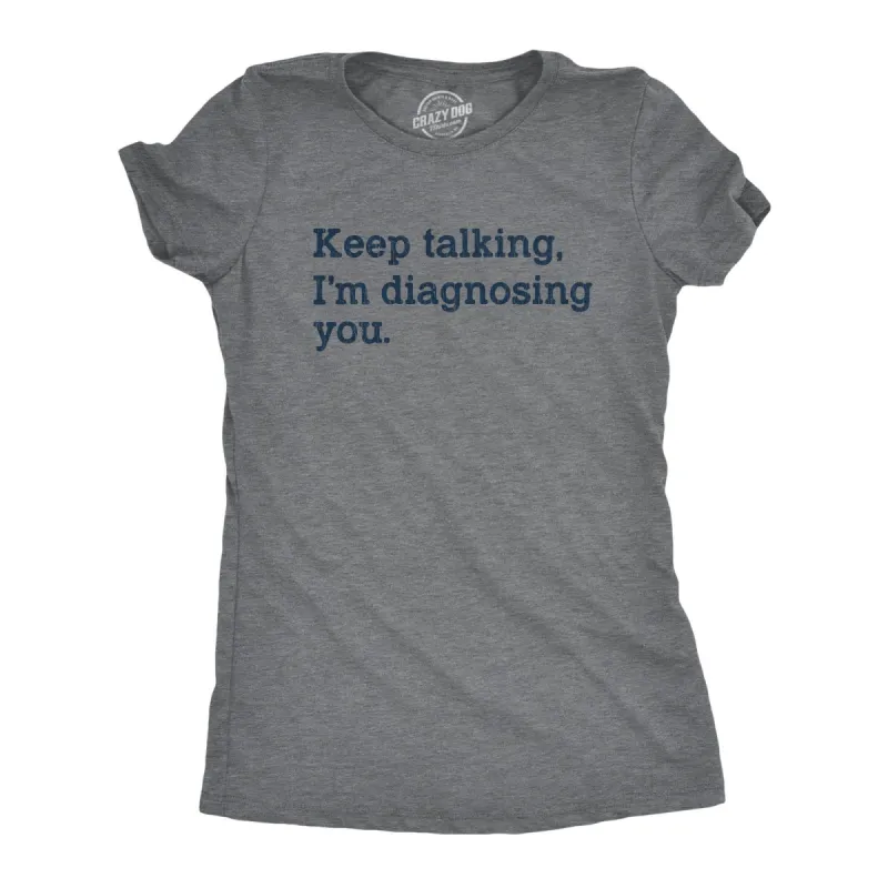 Keep Talking I'm Diagnosing You Women's T Shirt sold by Crazy Dog T-Shirts