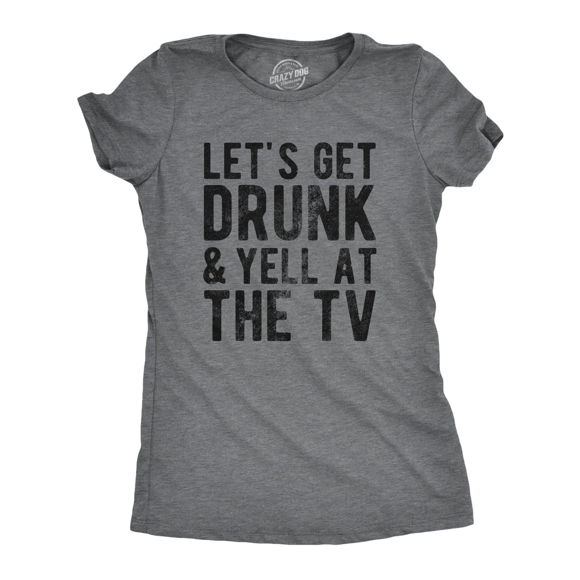 Lets Get Drunk And Yell At The TV Women's T Shirt sold by Crazy Dog T-Shirts