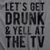 Lets Get Drunk And Yell At The TV Women's T Shirt sold by Crazy Dog T-Shirts