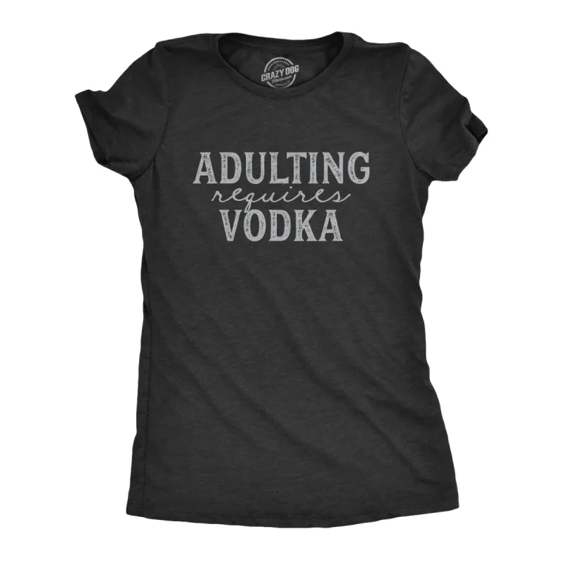 Adulting Requires Vodka Women's T Shirt sold by Crazy Dog T-Shirts