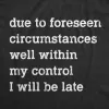 Due To Forseen Circumstances I Will Be Late Men's T Shirt sold by Crazy Dog T-Shirts