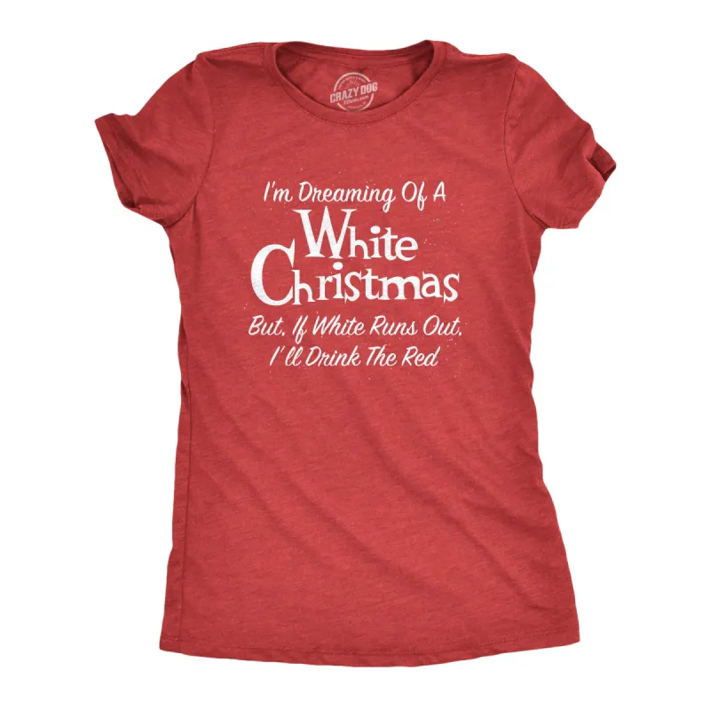 Dreaming Of A White Christmas But If White Runs Out I'll Drink Red Women's T Shirt sold by Crazy Dog T-Shirts
