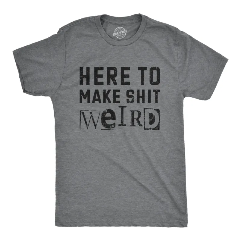 Here To Make Shit Weird Men's T Shirt sold by Crazy Dog T-Shirts
