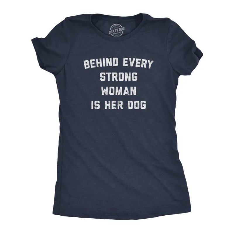 Behind Every Strong Woman Is Her Dog Women's T Shirt sold by Crazy Dog T-Shirts