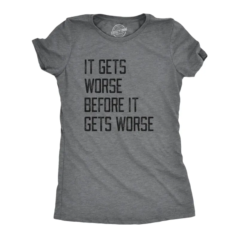 It Gets Worse Before It Gets Worse Women's T Shirt sold by Crazy Dog T-Shirts