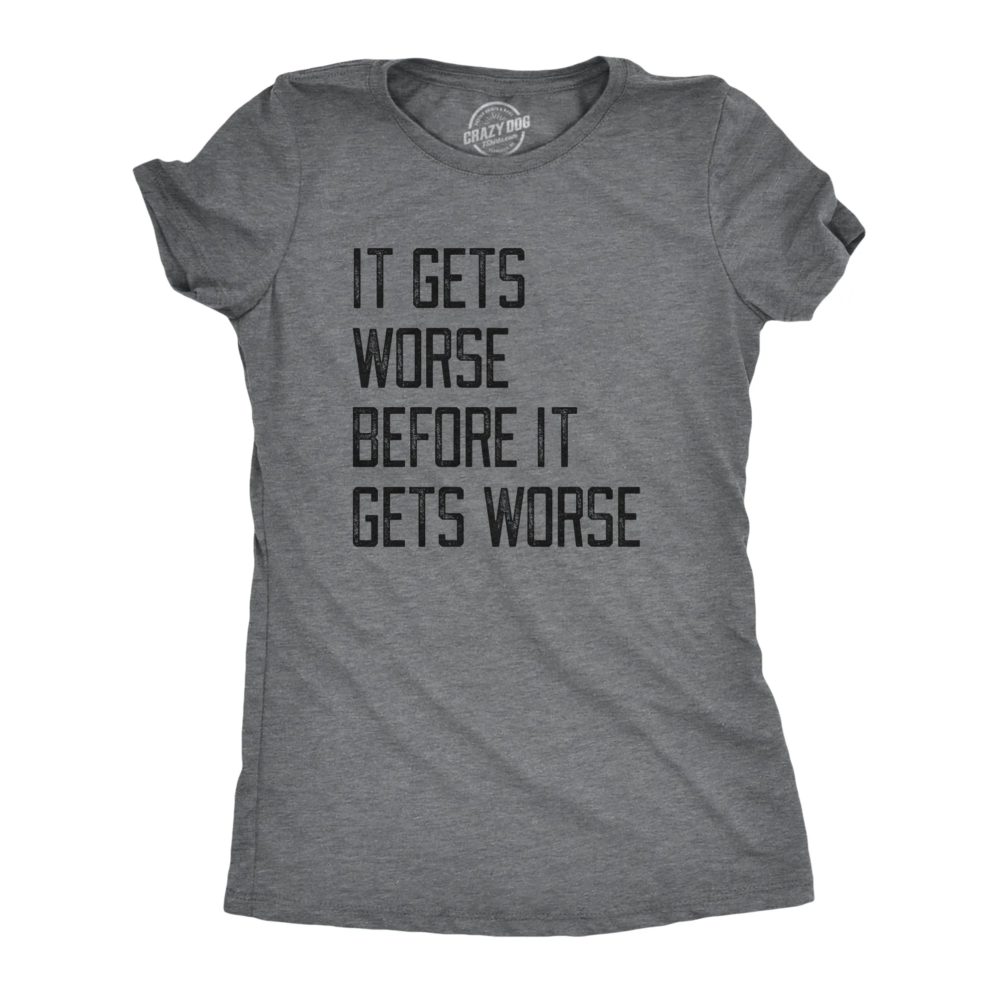 It Gets Worse Before It Gets Worse Women's T Shirt sold by Crazy Dog T-Shirts