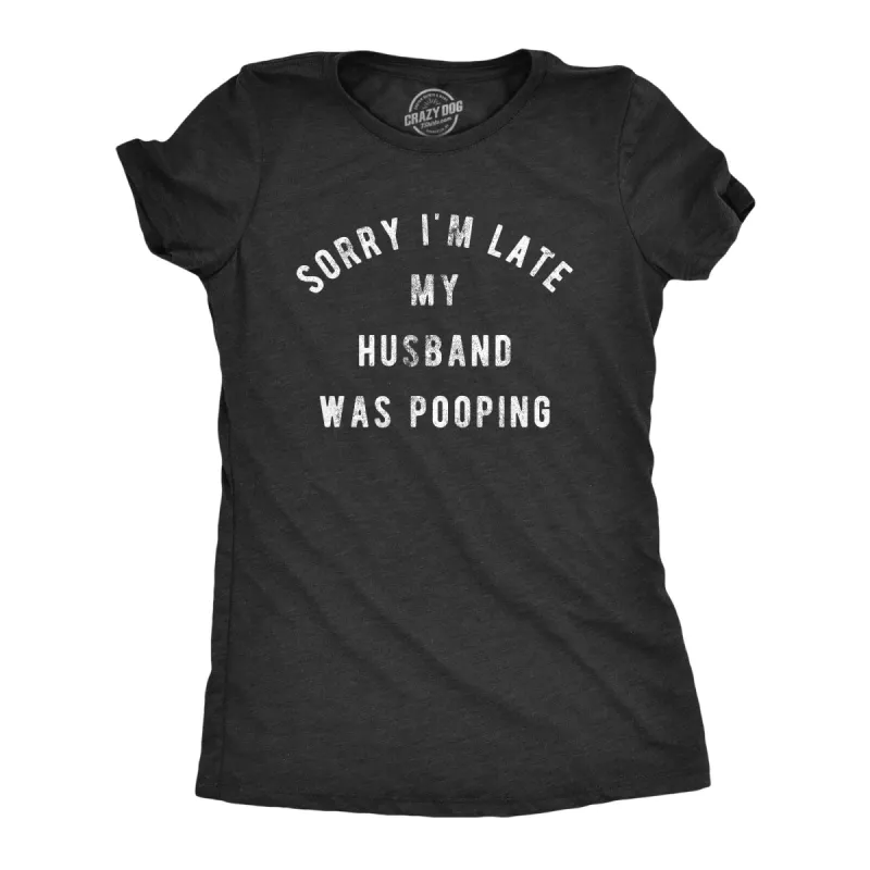 Sorry I'm Late My Husband Was Pooping Women's T Shirt sold by Crazy Dog T-Shirts