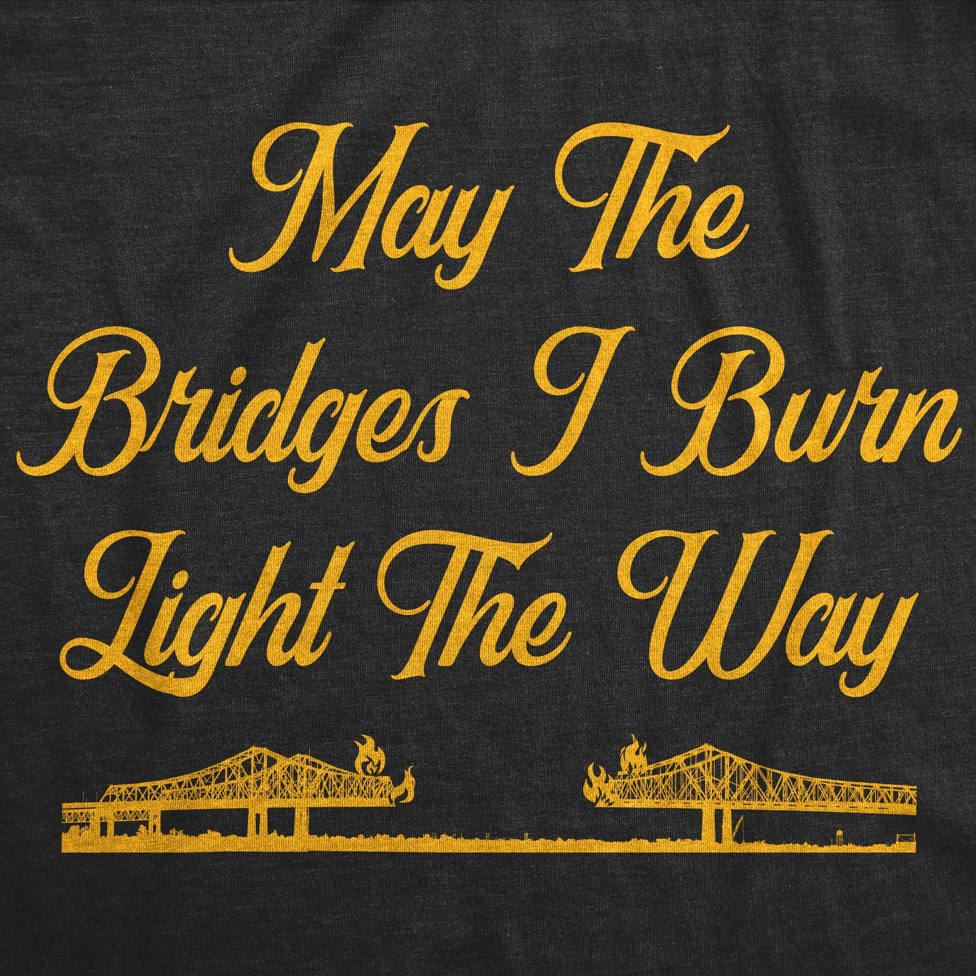 May The Bridges I Burn Light The Way Women's T Shirt sold by Crazy Dog T-Shirts product image thumbnail 2