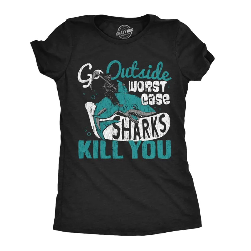 Go Outside Worst Case Sharks Kill You Women's T Shirt sold by Crazy Dog T-Shirts