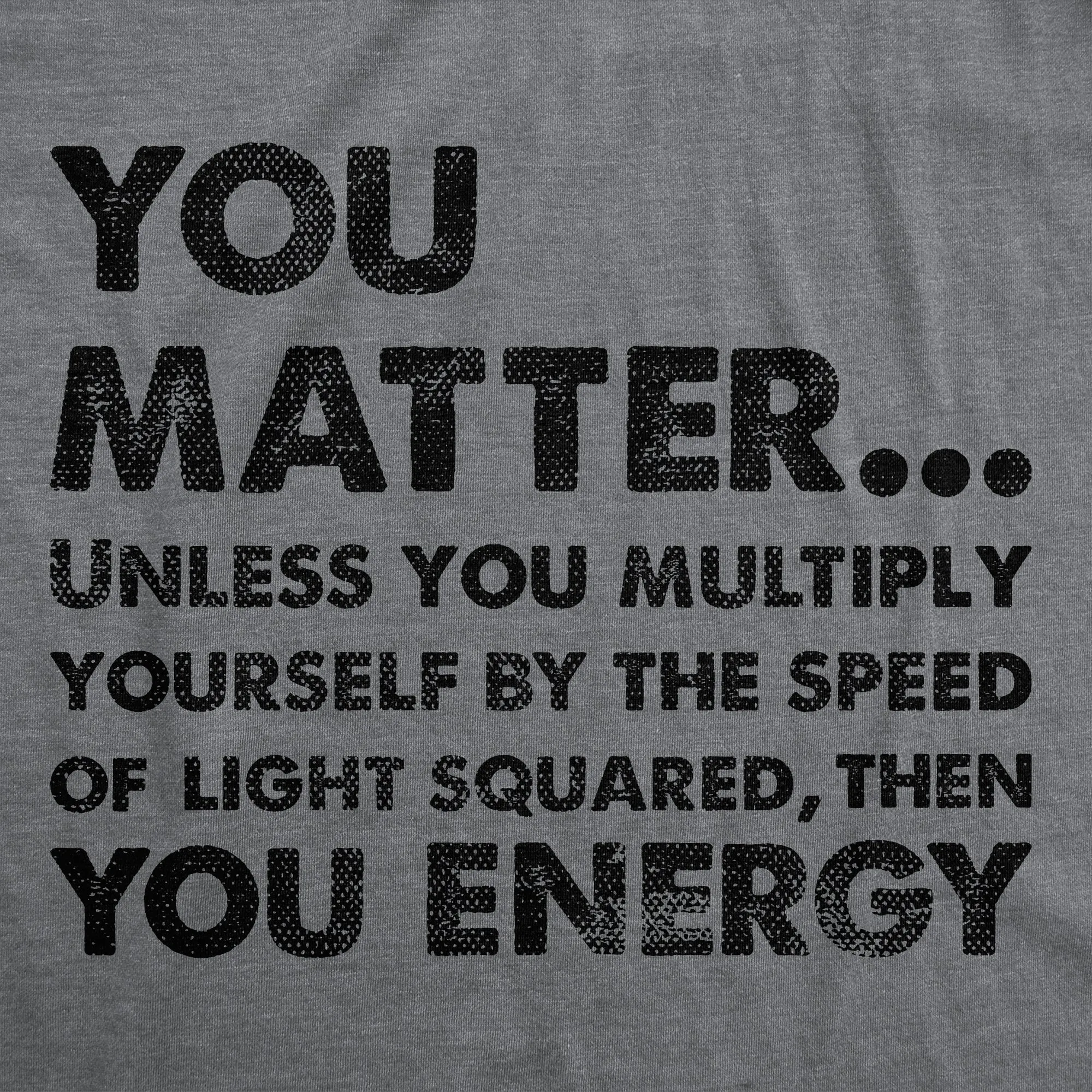 You Matter Unless You Multiply Yourself By The Speed Of Light Squared Then You Energy Women's T Shirt sold by Crazy Dog T-Shirts product image thumbnail 2
