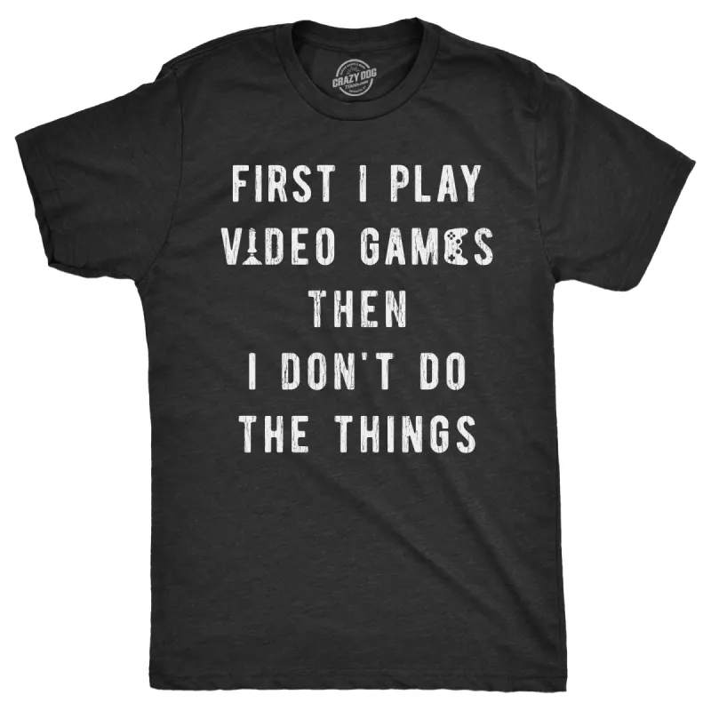 Mens First I Play Video Games Then I Dont Do The Things T Shirt Funny Lazy Gamer Tee For Guys sold by Crazy Dog T-Shirts