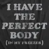 I Have The Perfect Body In My Freezer Women's T Shirt sold by Crazy Dog T-Shirts