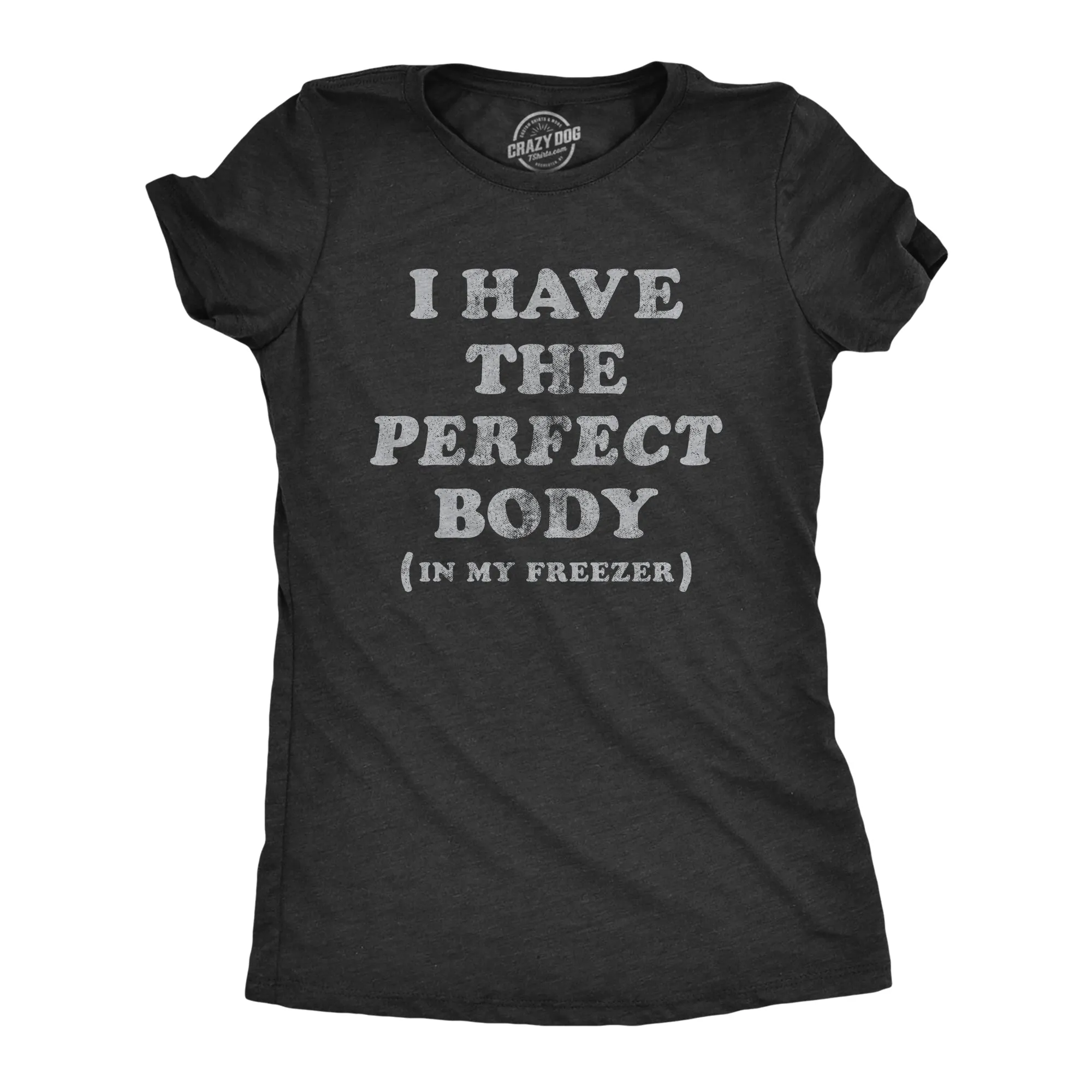 I Have The Perfect Body In My Freezer Women's T Shirt sold by Crazy Dog T-Shirts