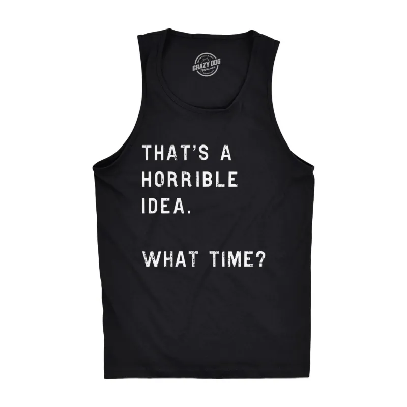 That's A Horrible Idea. What Time? Men's Tank Top sold by Crazy Dog T-Shirts