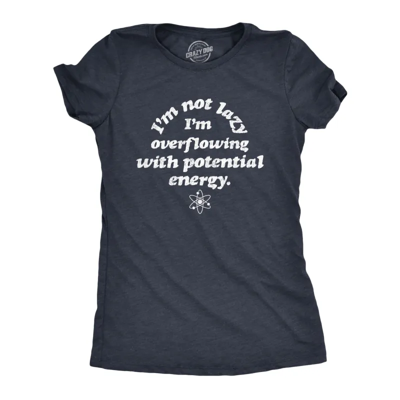 I'm Not Lazy I'm Overflowing With Potential Energy Women's T Shirt sold by Crazy Dog T-Shirts