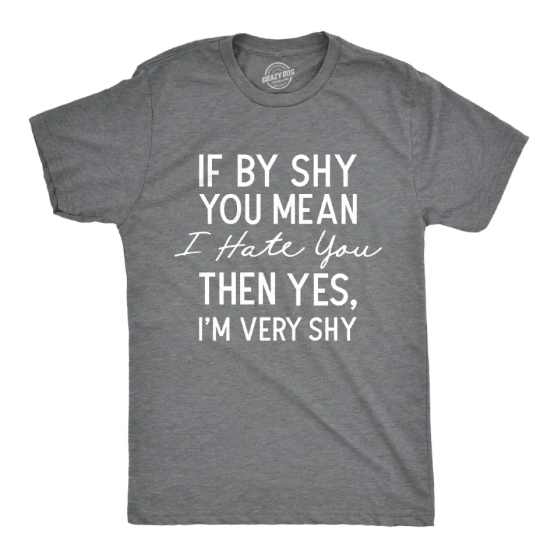 If By Shy You Mean I Hate You Then Yes Im Very Shy Men's T Shirt sold by Crazy Dog T-Shirts