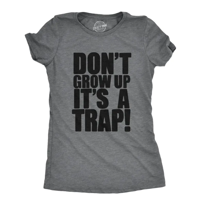 Don't Grow Up. It's a Trap Women's T Shirt sold by Crazy Dog T-Shirts