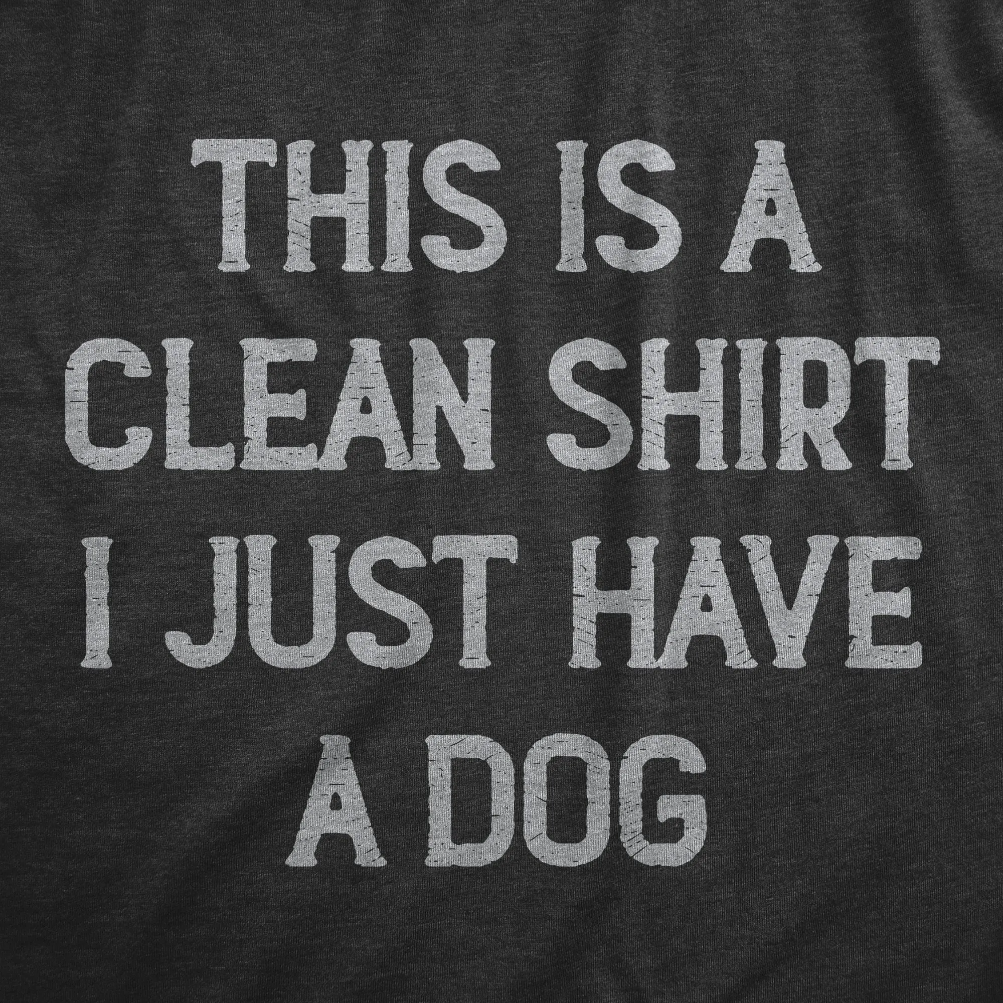 This Is A Clean Shirt I Just Have A Dog Men's T Shirt sold by Crazy Dog T-Shirts product image thumbnail 2