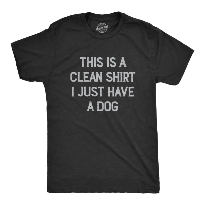 This Is A Clean Shirt I Just Have A Dog Men's T Shirt sold by Crazy Dog T-Shirts