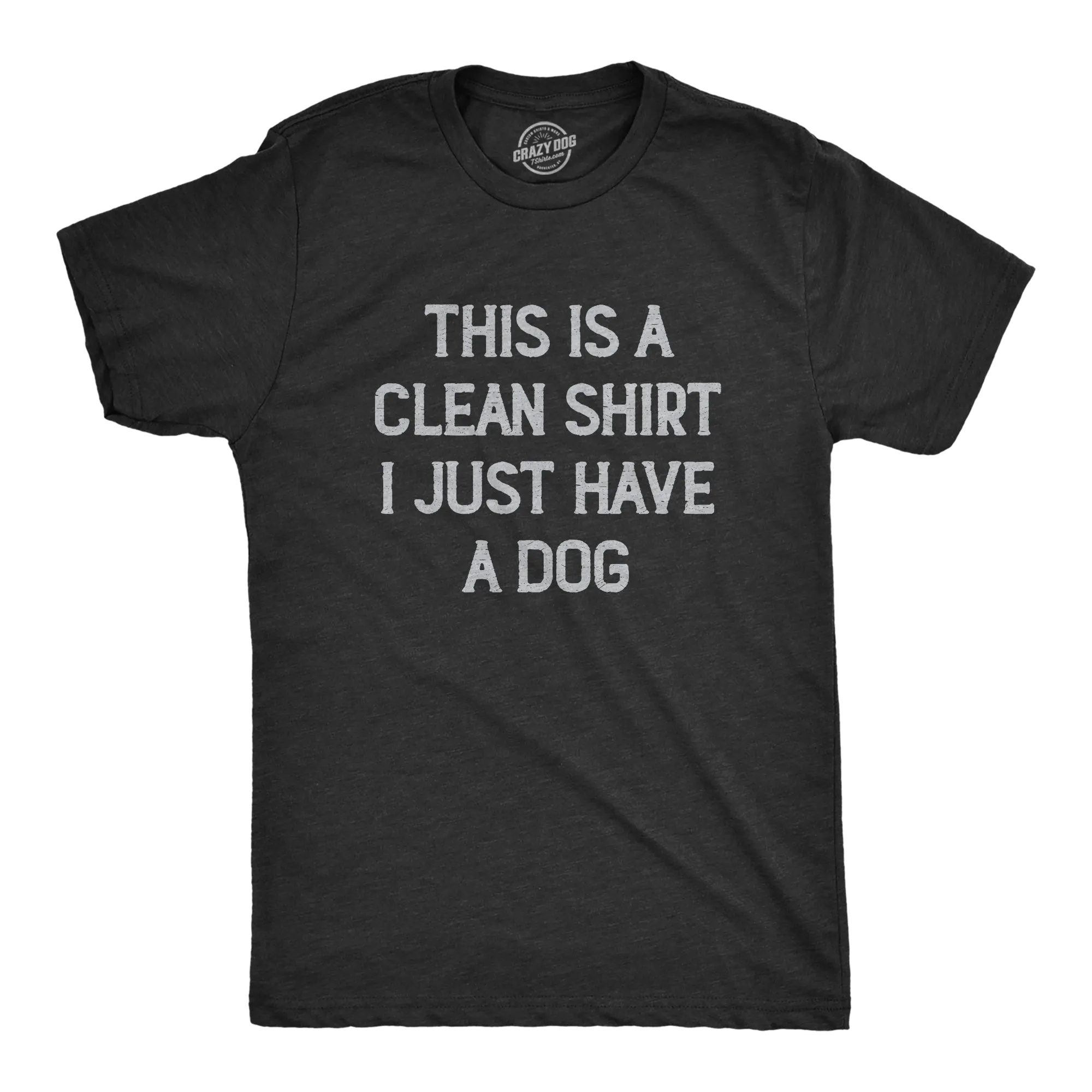 This Is A Clean Shirt I Just Have A Dog Men's T Shirt sold by Crazy Dog T-Shirts